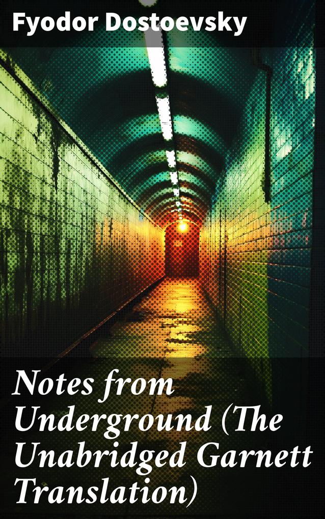 Notes from Underground (The Unabridged Garnett Translation)