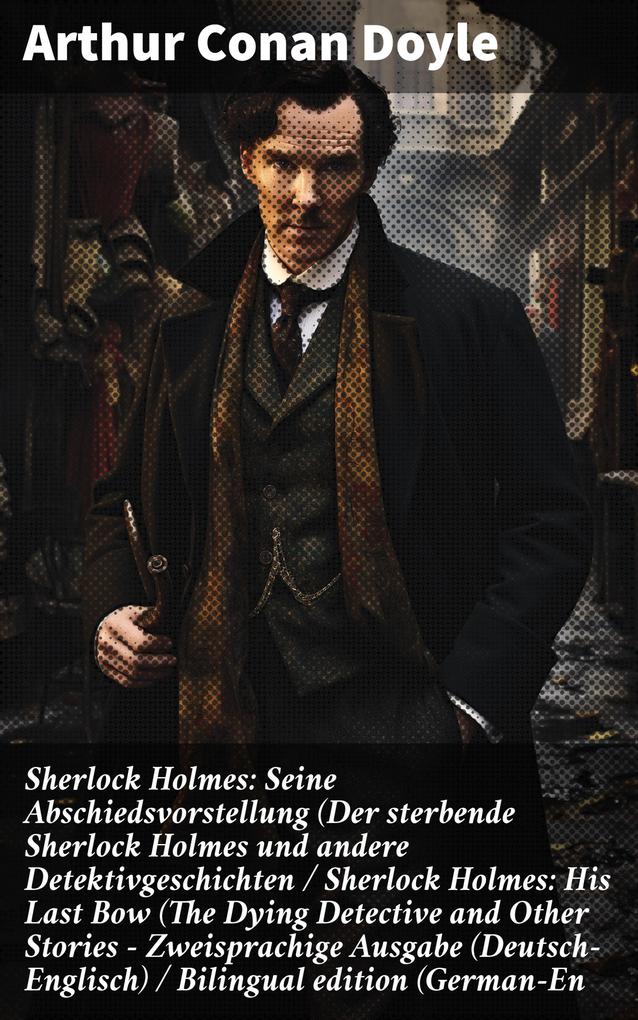 Sherlock Holmes: Seine Abschiedsvorstellung (Der sterbende Sherlock Holmes und andere Detektivgeschichten / Sherlock Holmes: His Last Bow (The Dying Detective and Other Stories - Zweisprachige Ausgabe (Deutsch-Englisch) / Bilingual edition (German-En