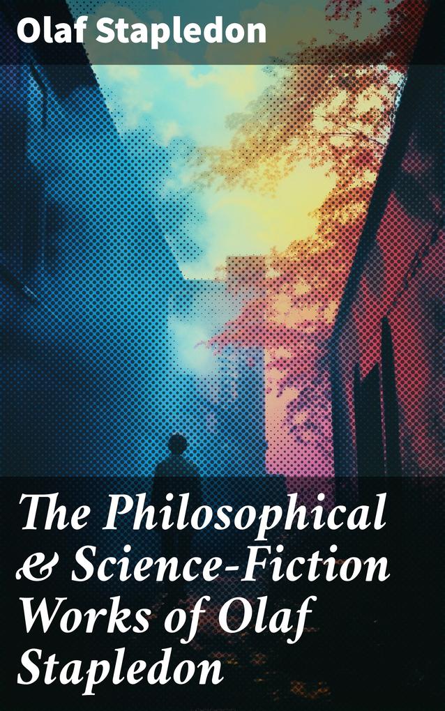 The Philosophical & Science-Fiction Works of Olaf Stapledon