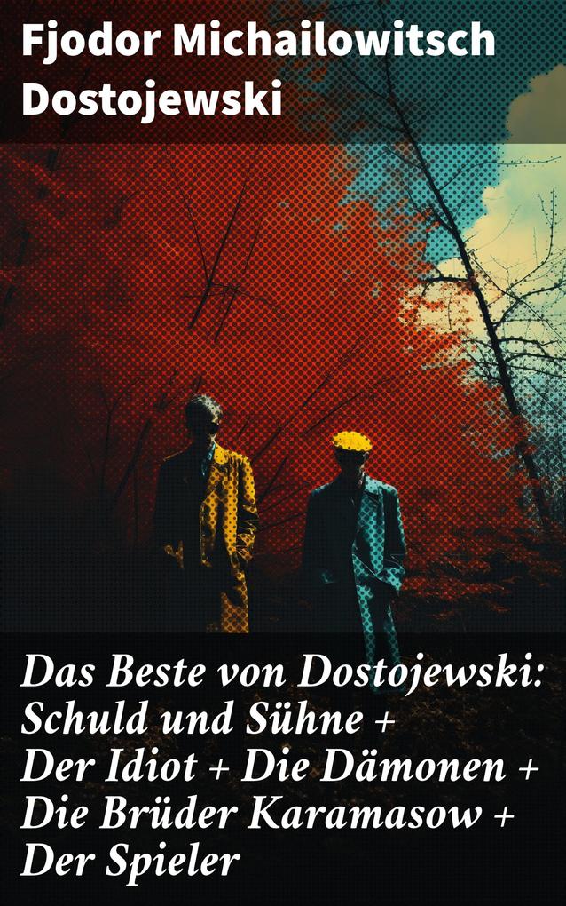 Das Beste von Dostojewski: Schuld und Sühne + Der Idiot + Die Dämonen + Die Brüder Karamasow + Der Spieler