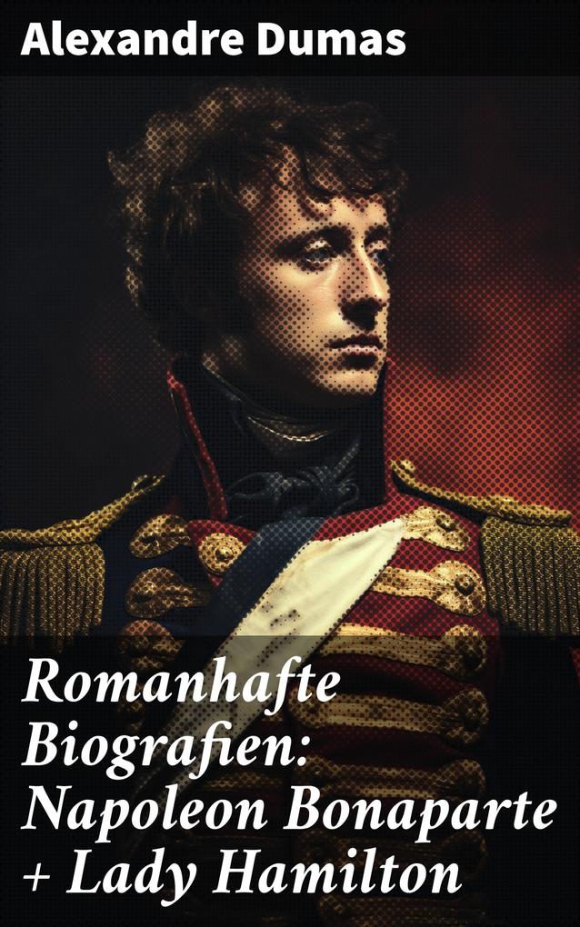 Romanhafte Biografien: Napoleon Bonaparte + Lady Hamilton