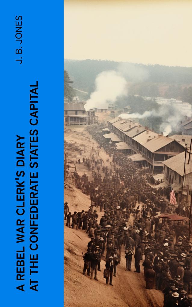 A Rebel War Clerk‘s Diary at the Confederate States Capital