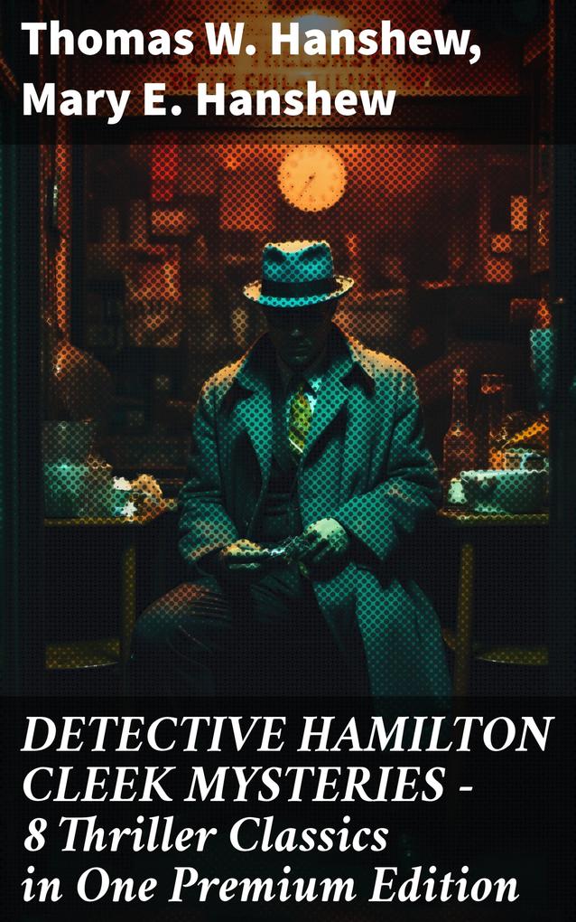 DETECTIVE HAMILTON CLEEK MYSTERIES - 8 Thriller Classics in One Premium Edition