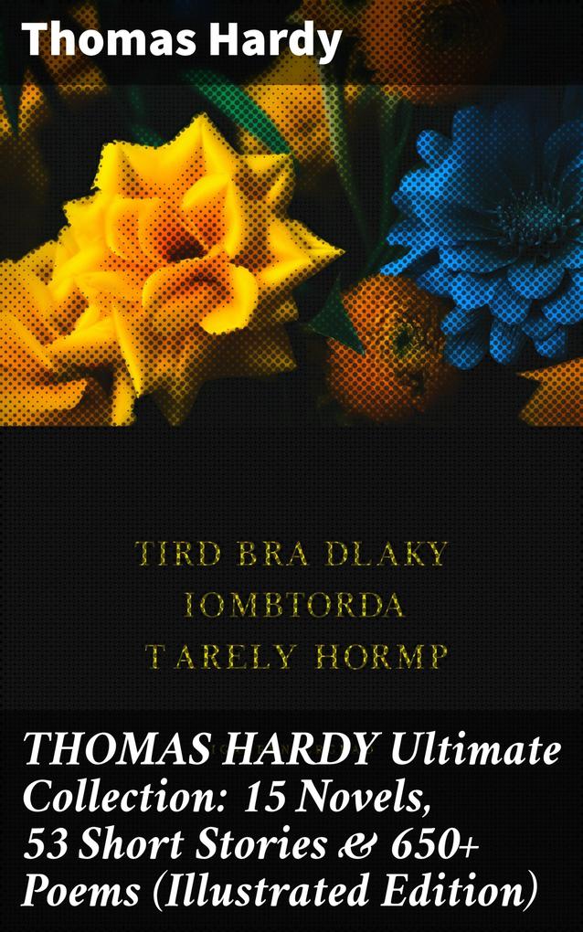 THOMAS HARDY Ultimate Collection: 15 Novels 53 Short Stories & 650+ Poems (Illustrated Edition)