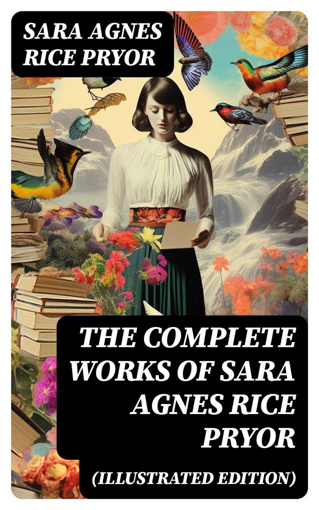 The Complete Works of Sara Agnes Rice Pryor (Illustrated Edition)