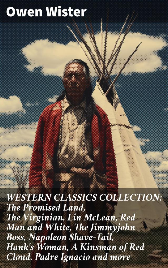 WESTERN CLASSICS COLLECTION: The Promised Land The Virginian Lin McLean Red Man and White The Jimmyjohn Boss Napoleon Shave-Tail Hank‘s Woman A Kinsman of Red Cloud Padre Ignacio and more