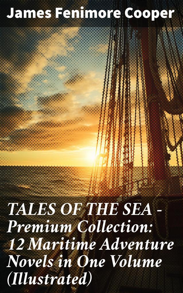 TALES OF THE SEA - Premium Collection: 12 Maritime Adventure Novels in One Volume (Illustrated)