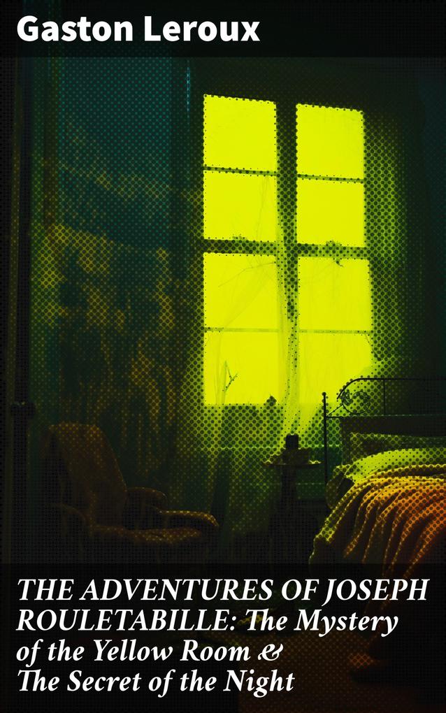 THE ADVENTURES OF JOSEPH ROULETABILLE: The Mystery of the Yellow Room & The Secret of the Night