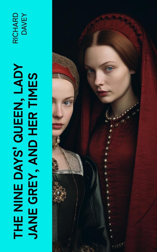 The Nine Days‘ Queen Lady Jane Grey and Her Times