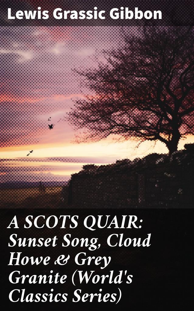A SCOTS QUAIR: Sunset Song Cloud Howe & Grey Granite (World‘s Classics Series)