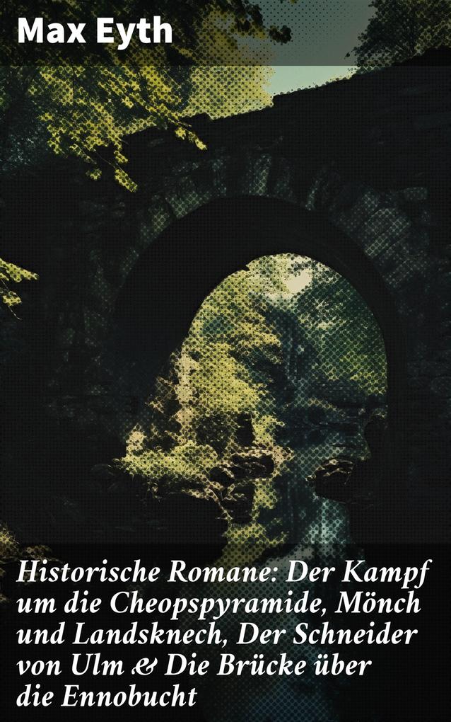 Historische Romane: Der Kampf um die Cheopspyramide Mönch und Landsknech Der Schneider von Ulm & Die Brücke über die Ennobucht