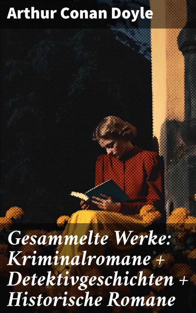 Gesammelte Werke: Kriminalromane + Detektivgeschichten + Historische Romane
