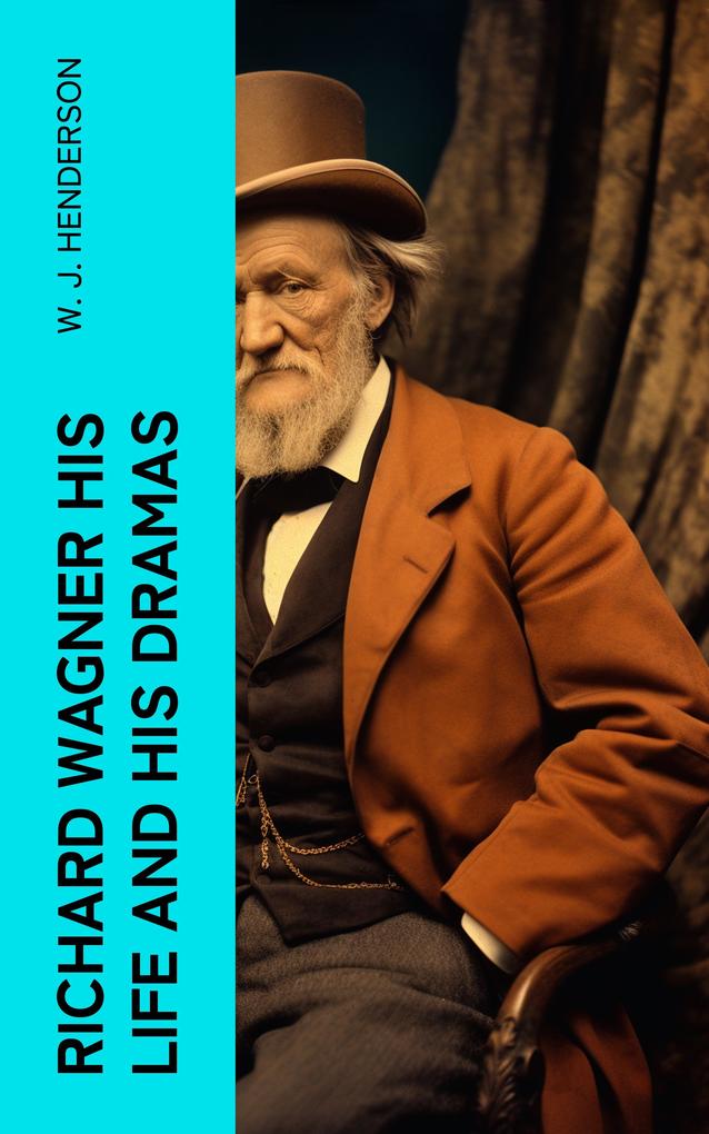 Richard Wagner His Life and His Dramas