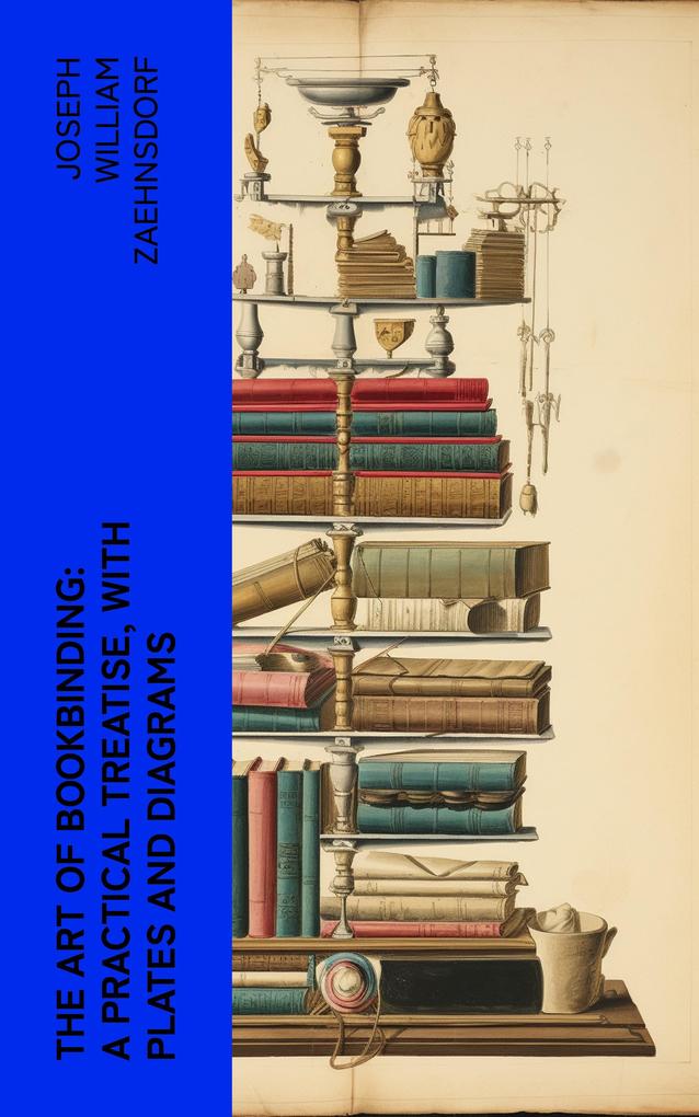 The Art of Bookbinding: A practical treatise with plates and diagrams