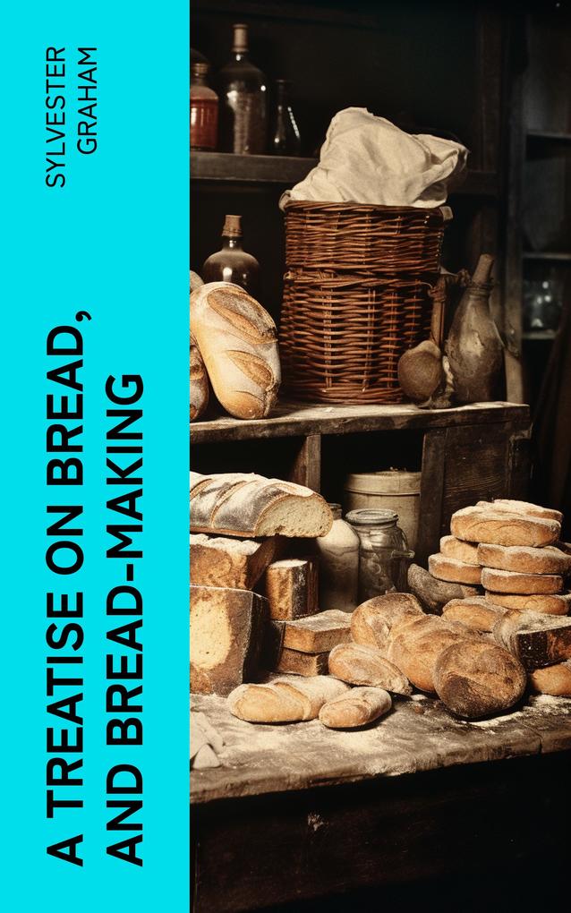 A Treatise on Bread and Bread-making