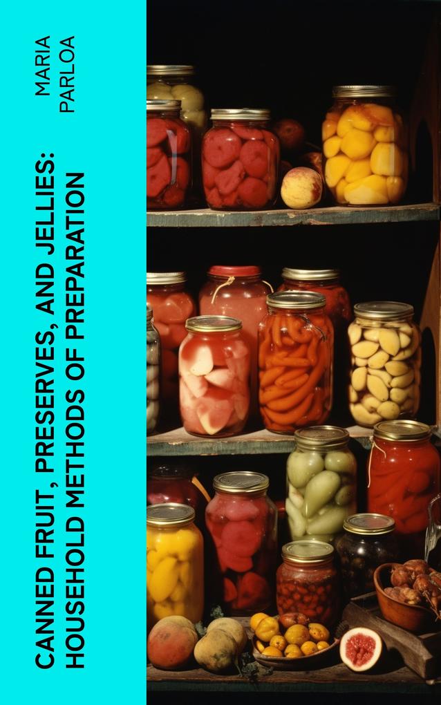 Canned Fruit Preserves and Jellies: Household Methods of Preparation