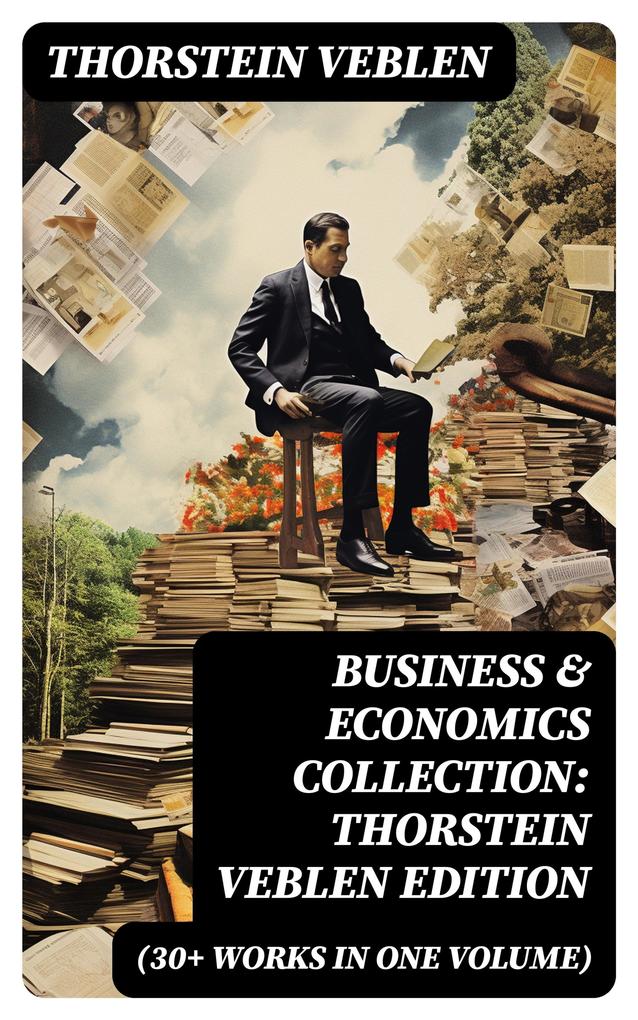 Business & Economics Collection: Thorstein Veblen Edition (30+ Works in One Volume)
