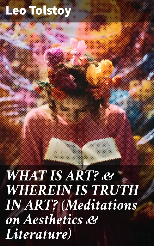 WHAT IS ART? & WHEREIN IS TRUTH IN ART? (Meditations on Aesthetics & Literature)
