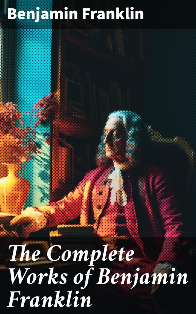 The Complete Works of Benjamin Franklin