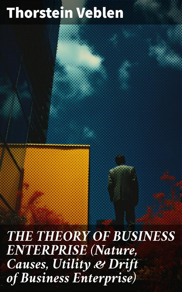 THE THEORY OF BUSINESS ENTERPRISE (Nature Causes Utility & Drift of Business Enterprise)