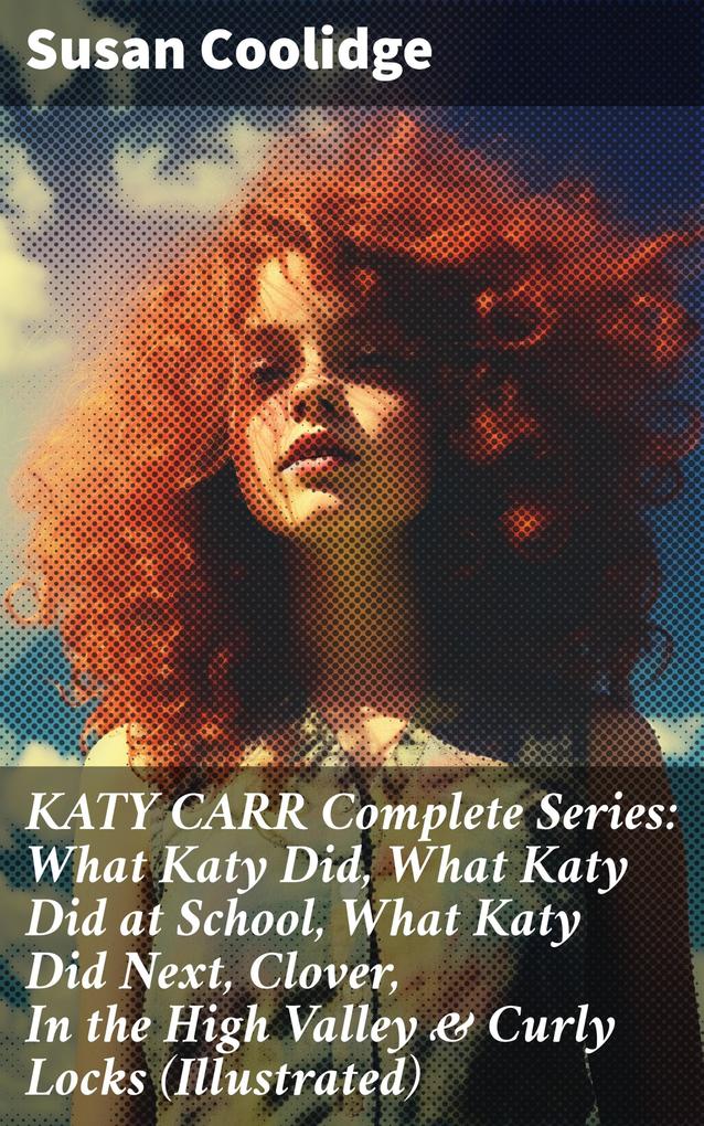 KATY CARR Complete Series: What Katy Did What Katy Did at School What Katy Did Next Clover In the High Valley & Curly Locks (Illustrated)