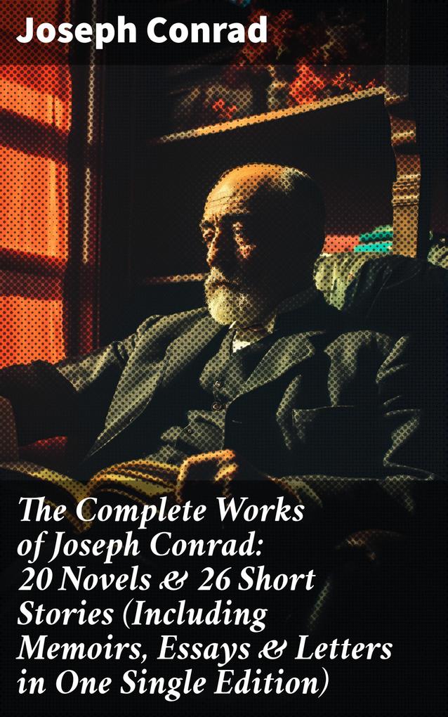 The Complete Works of Joseph Conrad: 20 Novels & 26 Short Stories (Including Memoirs Essays & Letters in One Single Edition)