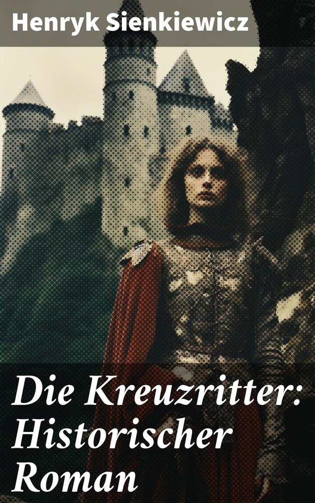 Die Kreuzritter: Historischer Roman - Henryk Sienkiewicz