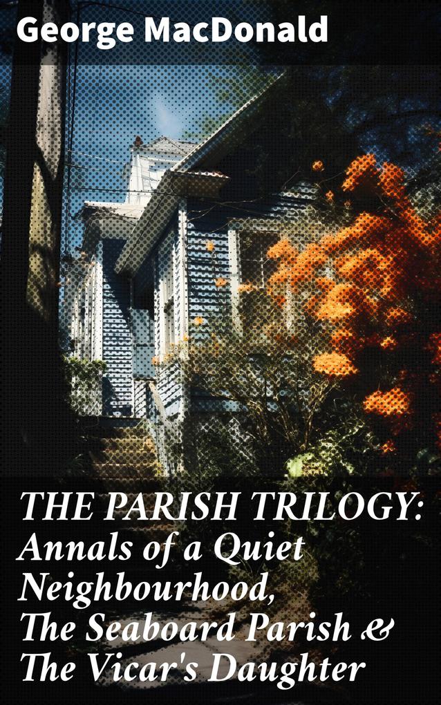 THE PARISH TRILOGY: Annals of a Quiet Neighbourhood The Seaboard Parish & The Vicar‘s Daughter
