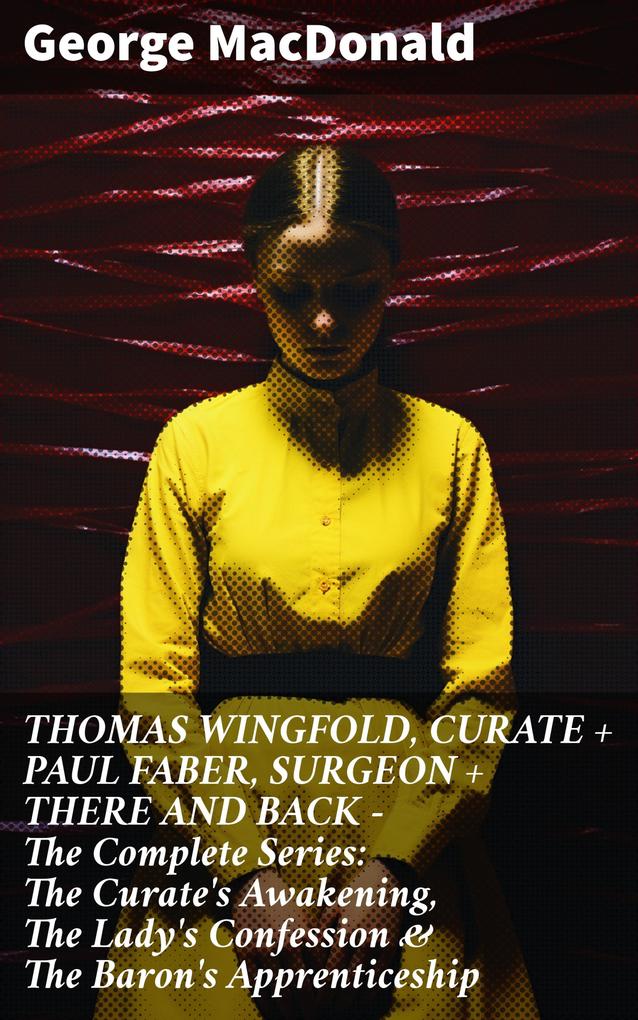 THOMAS WINGFOLD CURATE + PAUL FABER SURGEON + THERE AND BACK - The Complete Series: The Curate‘s Awakening The Lady‘s Confession & The Baron‘s Apprenticeship