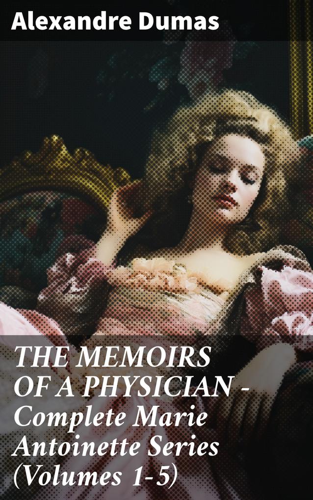 THE MEMOIRS OF A PHYSICIAN - Complete Marie Antoinette Series (Volumes 1-5)