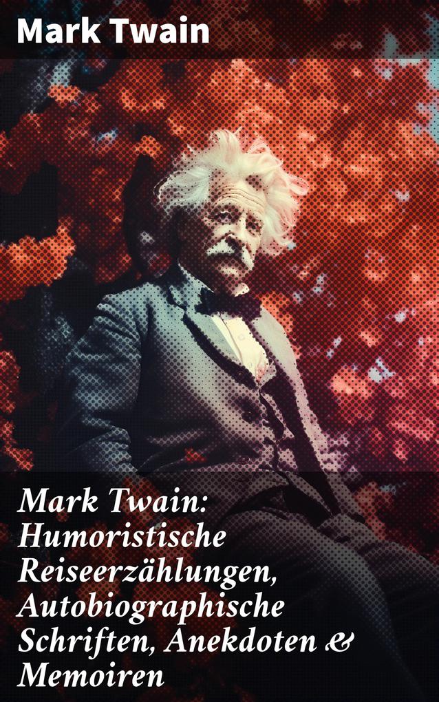 Mark Twain: Humoristische Reiseerzählungen Autobiographische Schriften Anekdoten & Memoiren