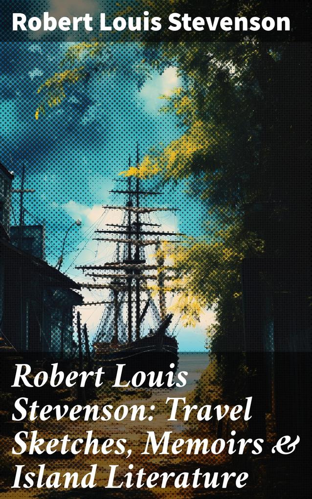 Robert Louis Stevenson: Travel Sketches Memoirs & Island Literature