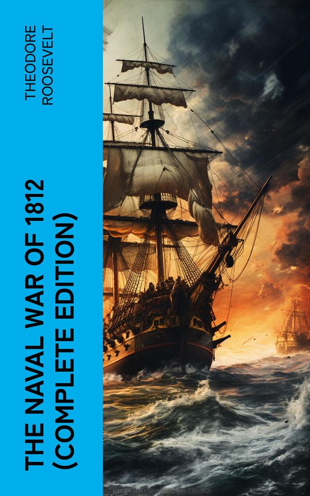 The Naval War of 1812 (Complete Edition)