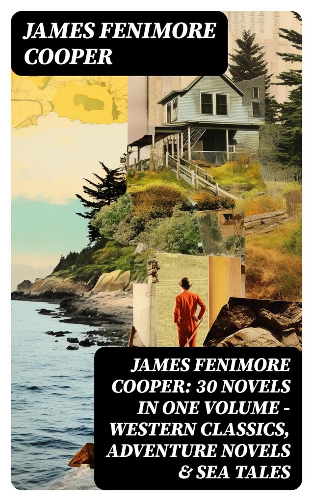 James Fenimore Cooper: 30 Novels in One Volume - Western Classics Adventure Novels & Sea Tales