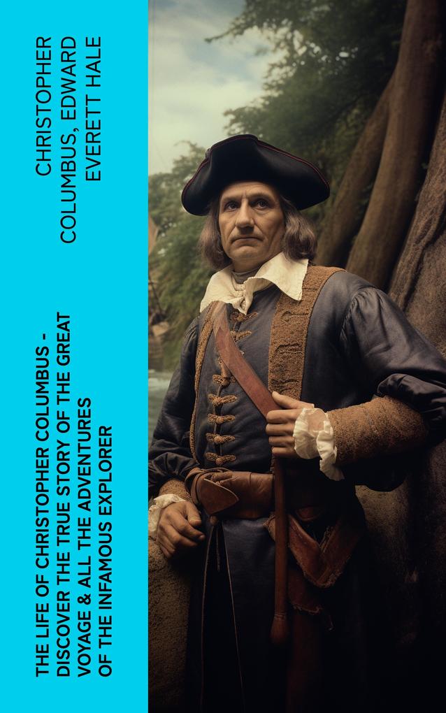 The Life of Christopher Columbus - Discover The True Story of the Great Voyage & All the Adventures of the Infamous Explorer