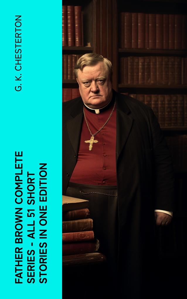 FATHER BROWN Complete Series - All 51 Short Stories in One Edition