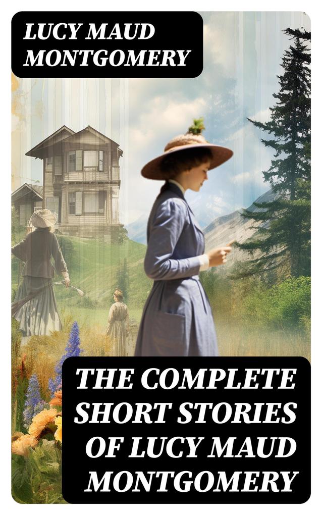 The Complete Short Stories of Lucy Maud Montgomery