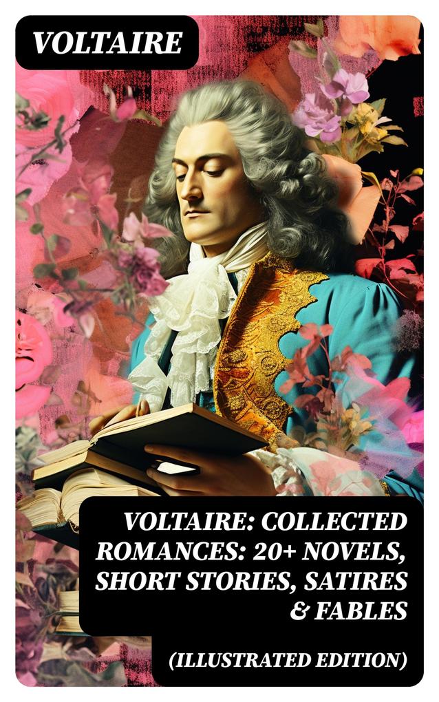 Voltaire: Collected Romances: 20+ Novels Short Stories Satires & Fables (Illustrated Edition)