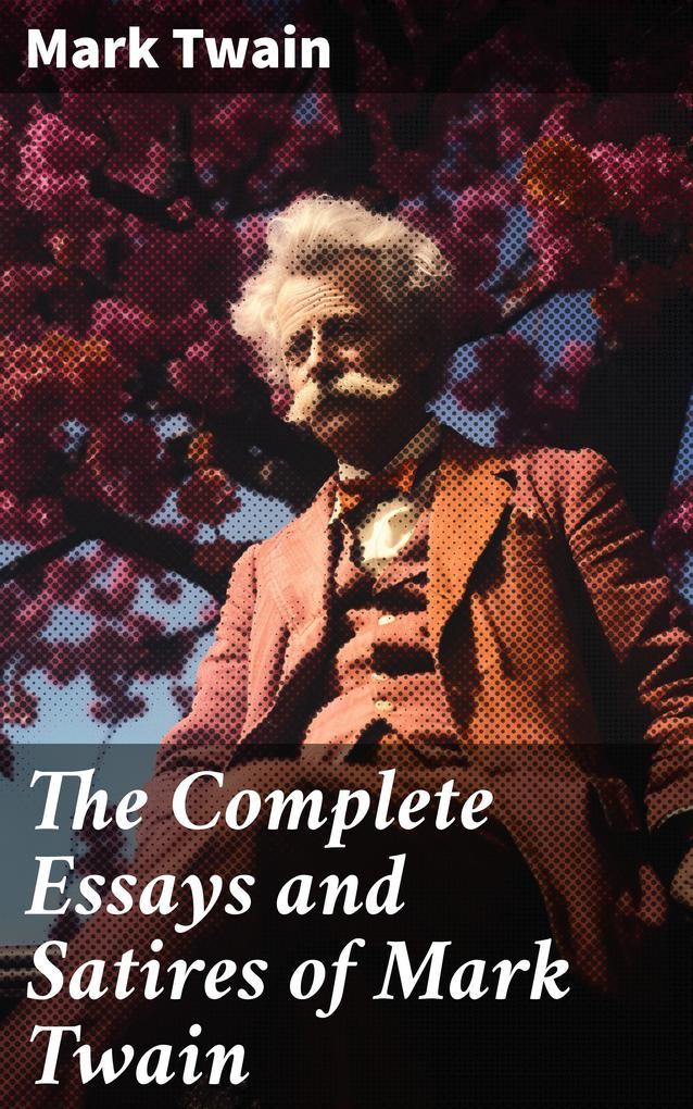 The Complete Essays and Satires of Mark Twain