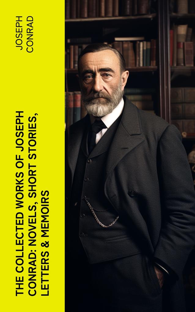 The Collected Works of Joseph Conrad: Novels Short Stories Letters & Memoirs