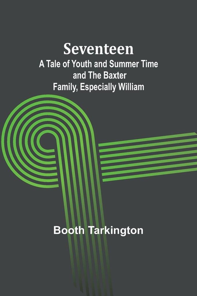 Seventeen;A Tale of Youth and Summer Time and the Baxter Family Especially William