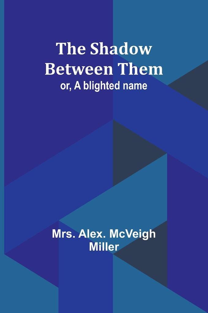 The shadow between them; or A blighted name