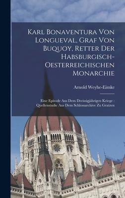 Karl Bonaventura Von Longueval Graf Von Buquoy Retter Der Habsburgisch-Oesterreichischen Monarchie