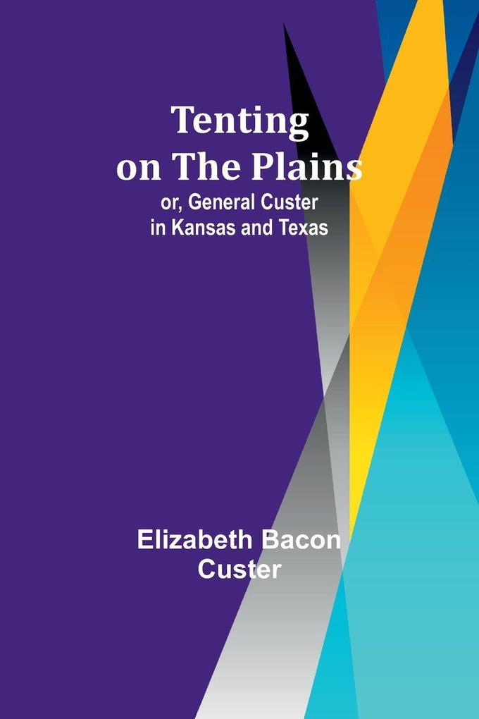 Tenting on the Plains; or General Custer in Kansas and Texas