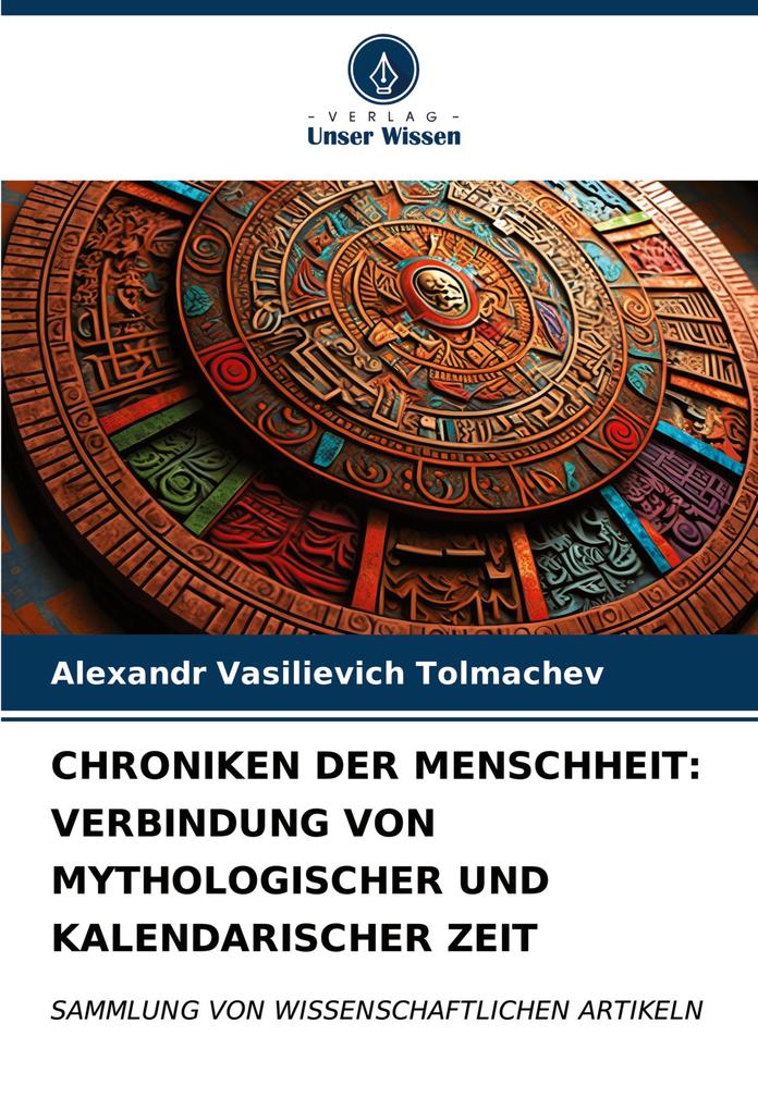 CHRONIKEN DER MENSCHHEIT: VERBINDUNG VON MYTHOLOGISCHER UND KALENDARISCHER ZEIT