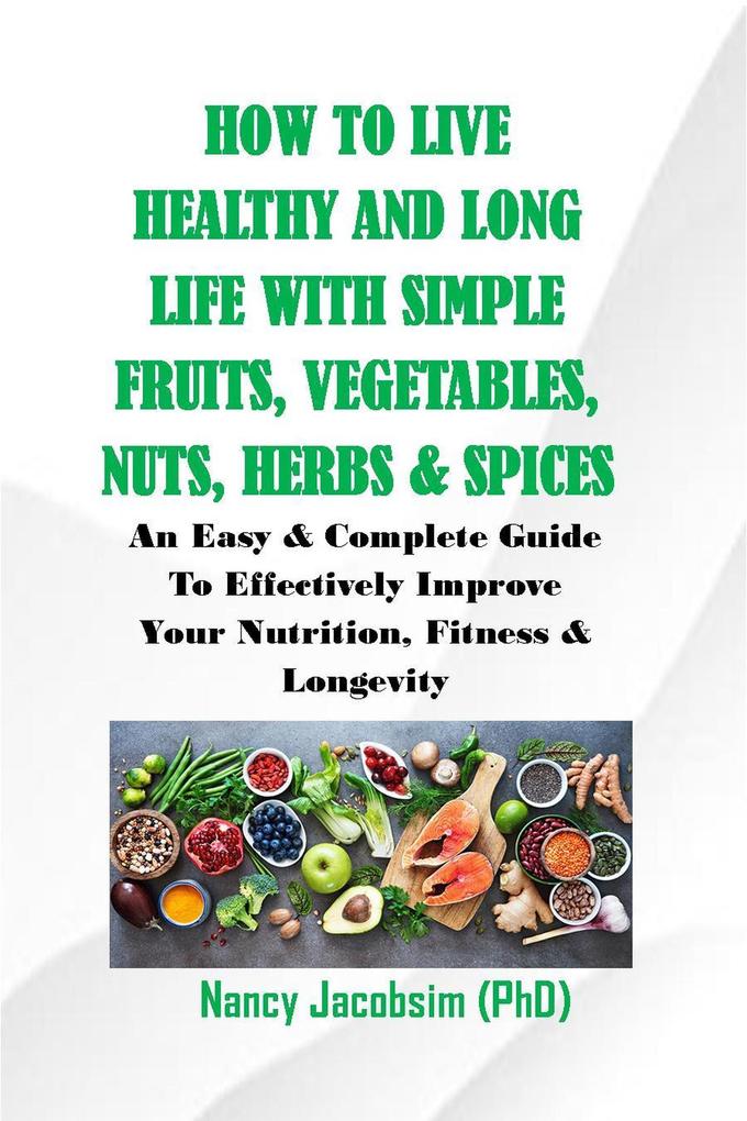 How to live Healthy & Long Life With Simple Fruits. Veggies Nuts Herbs & Spices