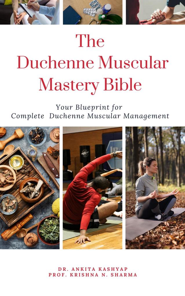 The Duchenne Muscular Dystrophy Mastery Bible: Your Blueprint for Complete Duchenne Muscular Dystrophy Management