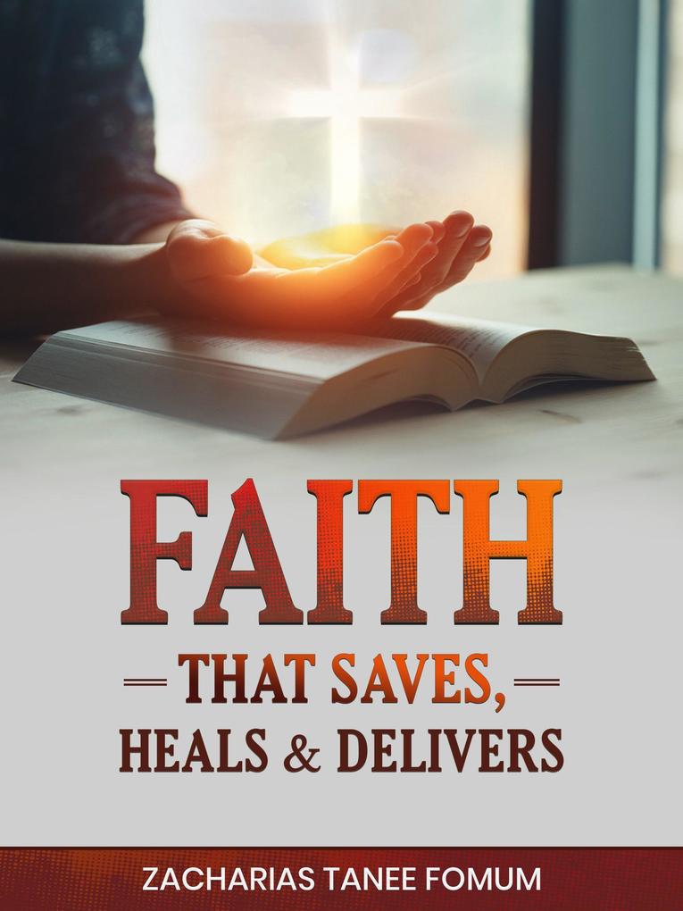 Faith That Saves Heals and Delivers (God Loves You #8)