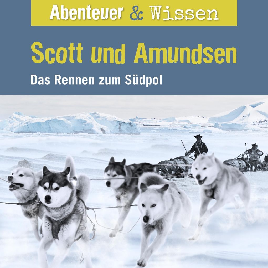 Abenteuer & Wissen Scott und Amundsen - Das Rennen zum Südpol
