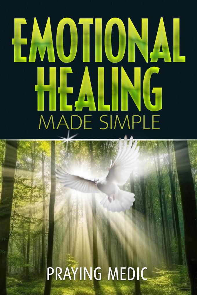 Emotional Healing Made Simple (The Kingdom of God Made Simple #7)